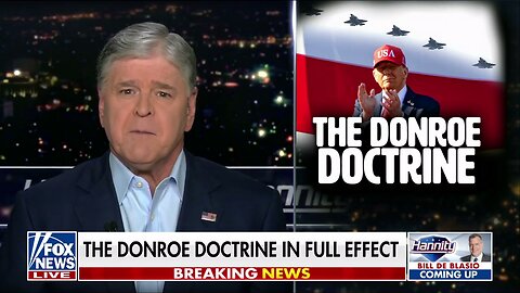 Sean Hannity: The 'Donroe Doctrine' Is In Full Effect