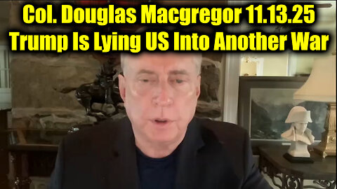 Col. Douglas Macgregor 11.13.25 - Trump Is Lying US Into Another War