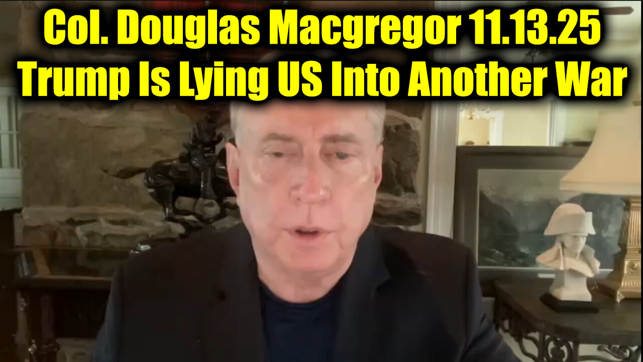 Col. Douglas Macgregor 11.13.25 - Trump Is Lying US Into Another War