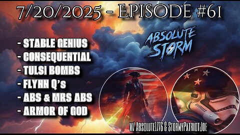 Absolute Storm Ep 61 7/20/25 7:30pm EDT Consequential|Tulsi Bombs|Flynn Q’s|Armor Of God
