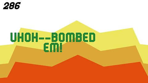 Midnight Oblivion Pt 286: UHOH--BOMBED EM!