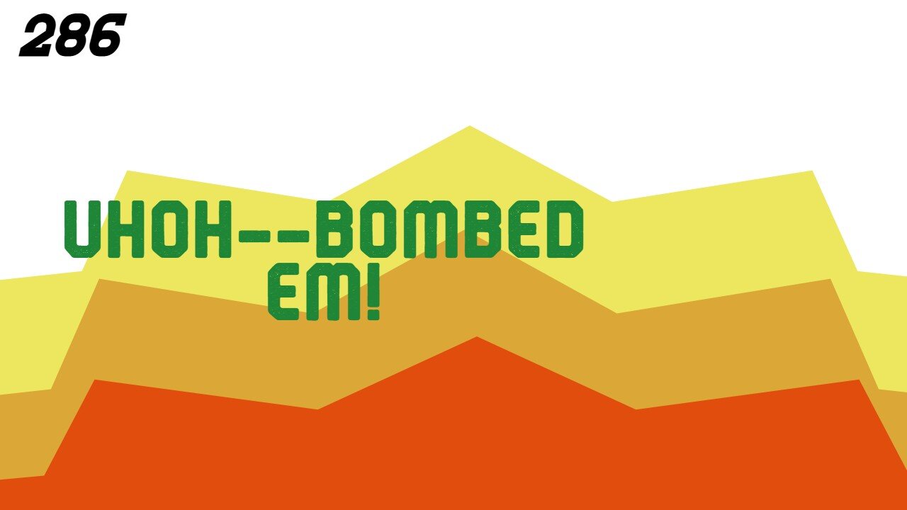 Midnight Oblivion Pt 286: UHOH--BOMBED EM!
