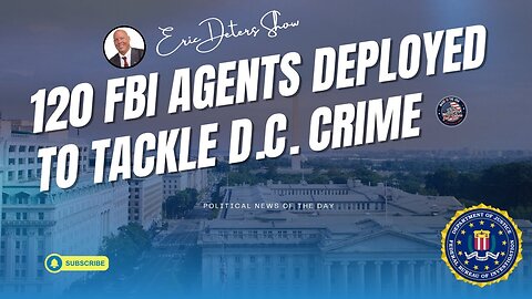 120 FBI Agents Deployed To Tackle DC Crime | Eric Deters Show