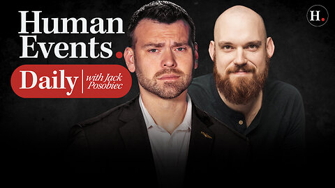 HUMAN EVENTS DAILY WITH JACK POSOBIEC