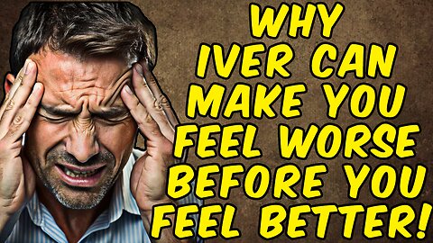 Why Ivermectin Can Make You Feel Worse Before You FEEL BETTER!