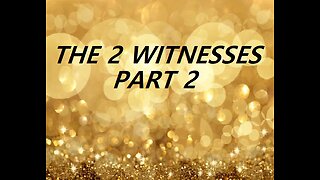 THE 2 WITNESSES - PART 2