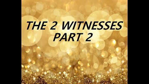 THE 2 WITNESSES - PART 2