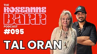 "God, Go Get em' Honey" W/ Tal Oran | The Roseanne Barr Podcast #95