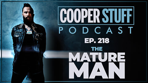 Cooper Stuff Ep. 218 - The Mature Man