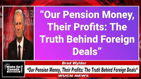 WUCN-Epi#495-“Our Pension Money, Their Profits: The Truth Behind Foreign Deals”