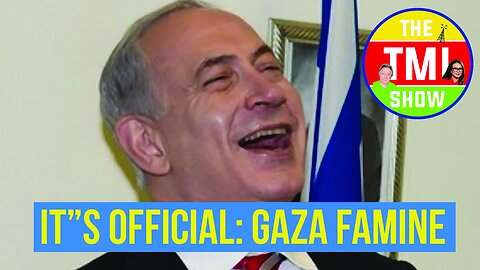 TMI Show Ep 208: “It’s Official! Gaza Famine”