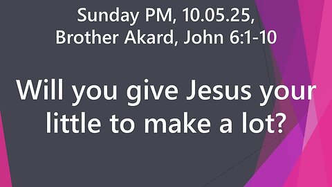 Will you give Jesus your little to make a lot? | Sun PM, 10.05.25 | Brother Akard, John 6:1-10