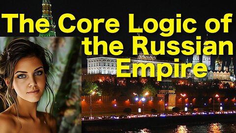Understanding the Core Logic of the Russian Empire