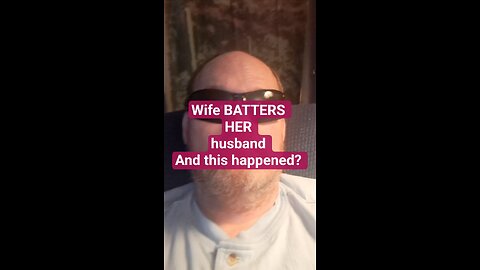 My wife BATTERED me?