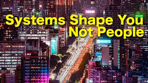 Systems Shape You — Not People