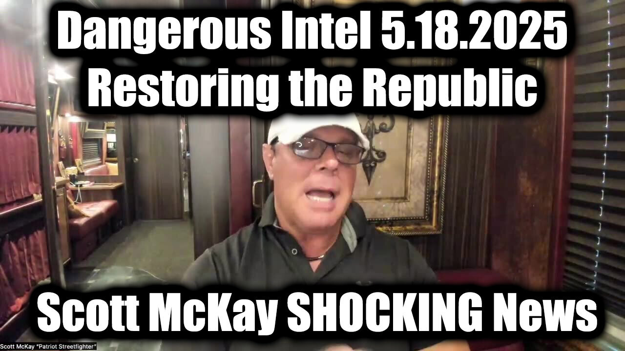 Scott McKay Dangerous Intel 5.18.25 - Restoring the Republic, A Major Shock Event Is About to Happen