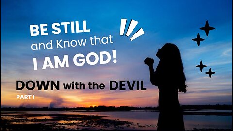 Be STILL and Know that I AM God! Double Down on the Devil Part 1