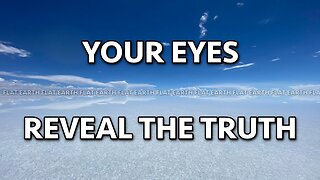 YOUR EYES REVEAL THE TRUTH .... PART ONE