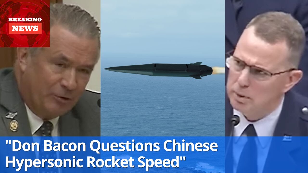 Don Bacon Questions the Speed of a Chinese Hypersonic Rocket on Its Way to the U.S.