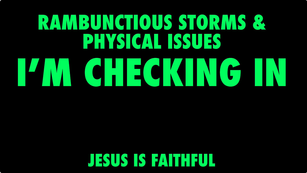 RAMBUNCTIOUS STORMS & PHYSICAL ISSUE - I'M CHECKING IN