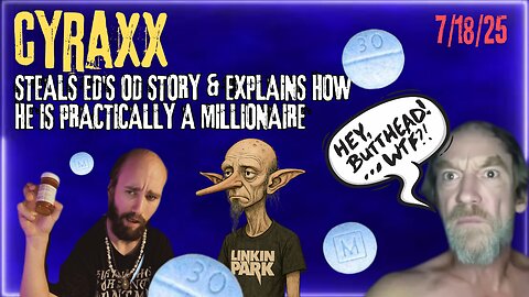 Cyraxx - Steals Ed's OD story and explains how he is basically a millionaire