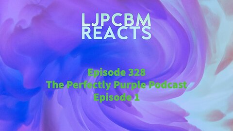 LJPCBM Reacts - Episode 328 - The Perfectly Purple Podcast - Episode 1