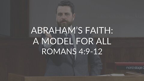 Abraham's Faith: A Model For All (Romans 4:9-12)