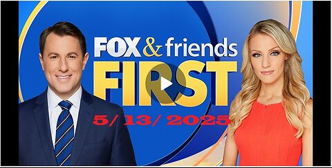 Fox & Friends First (FULL) | BREAKING FOX NEWS - May 13, 2025