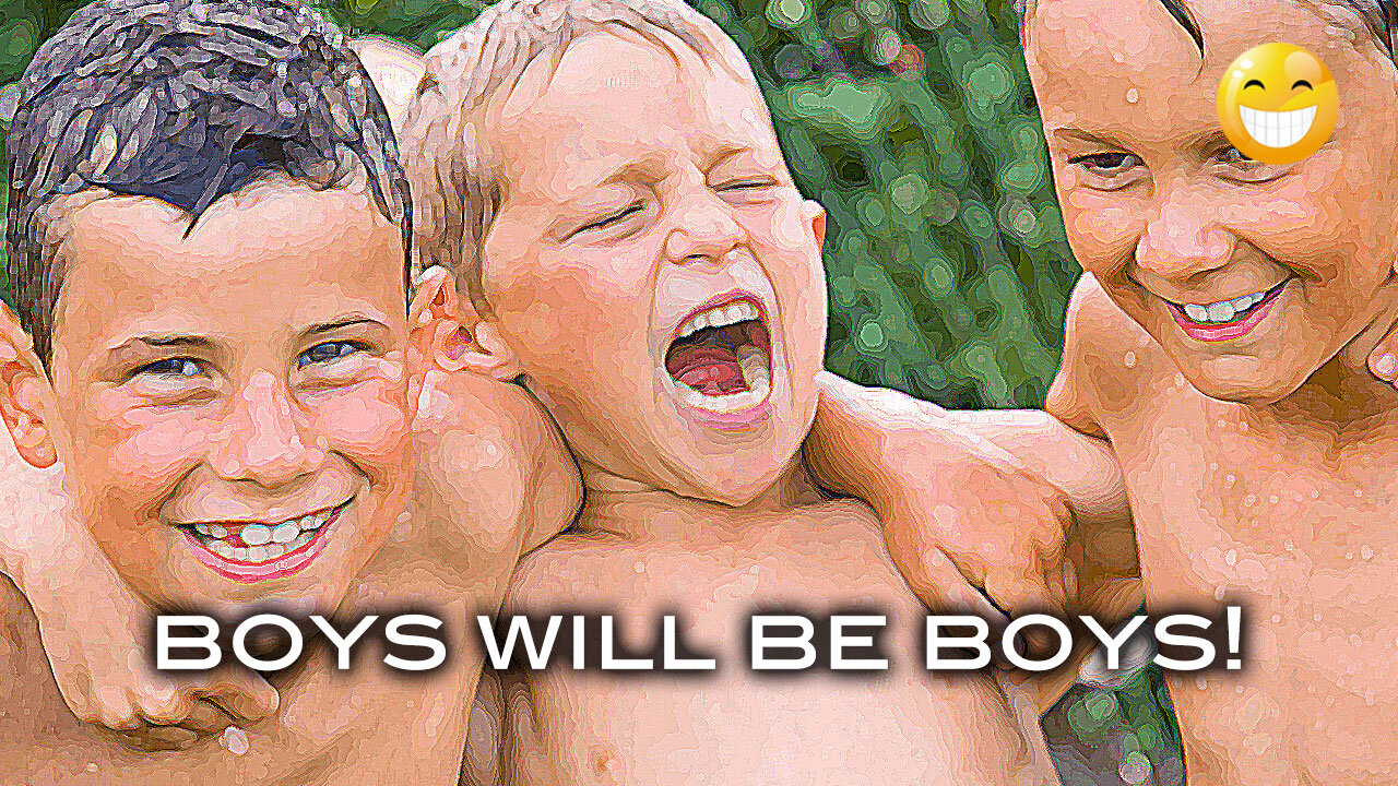 Boys Will Be Boys!