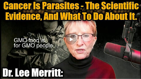 Dr. Lee Merritt: Cancer Is Parasites - The Scientific Evidence, And What To Do About It.