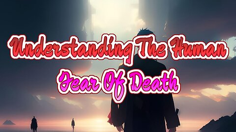 Understanding The Human Fear Of Death