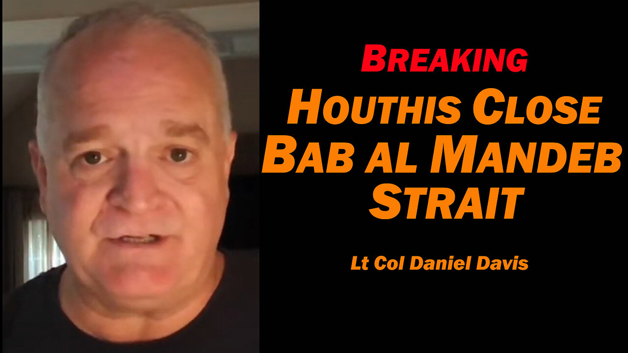 BREAKING: Houthis Close Babal Mandeb Strait /Lt Col Daniel Davis