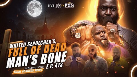 Whited Sepulcher's, Full of Dead Man’s Bone || FCN🌍 EP 413