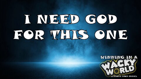 05.18.25 Winning In A Wacky World - I Need God For This One