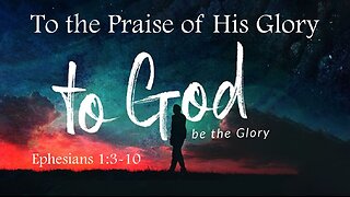 To the Praise of His Glory