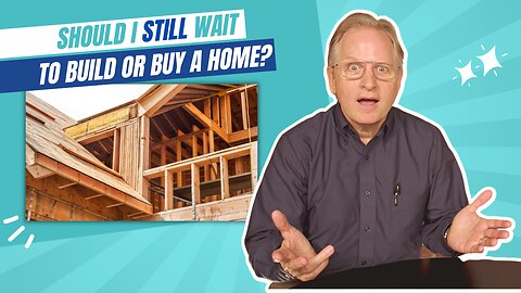 141 - Should I Still Wait to Build or Buy a Home Today?