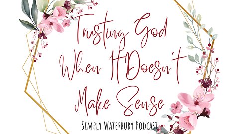 Trusting God When It Doesn't Make Sense | Simply Waterbury Podcast