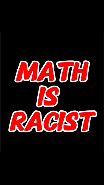Math Is RACIST! 😑