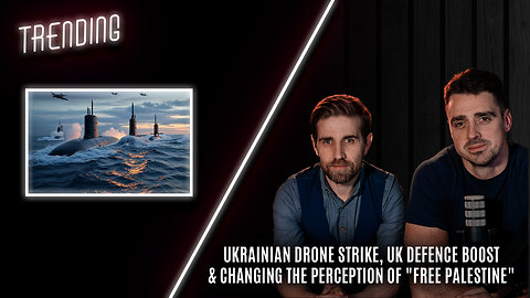 Trending Ep102 - Ukrainian Drone Strike, UK Defence Boost, & the perception of "Free Palestine"