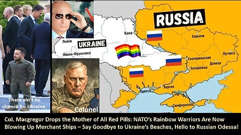 Col. Macgregor Drops the Mother of All Red Pills: NATO’s Rainbow Warriors Are Now Blowing Up Merchant Ships – Say Goodbye to Ukraine’s Beaches, Hello to Russian Odessa!