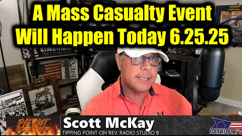 Scott McKay Dangerous Intel 6.25.25: A Mass Casualty Event Will Happen! The Storm is Upon Us