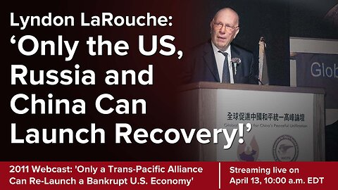 LaRouche: 'Only a Trans-Pacific Alliance Can Re-Launch a Bankrupt U.S. Economy'