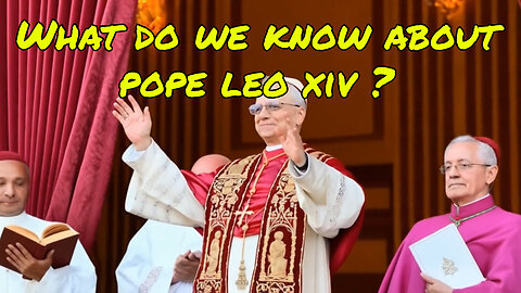 What Do We Know About Pope Leo XIV?
