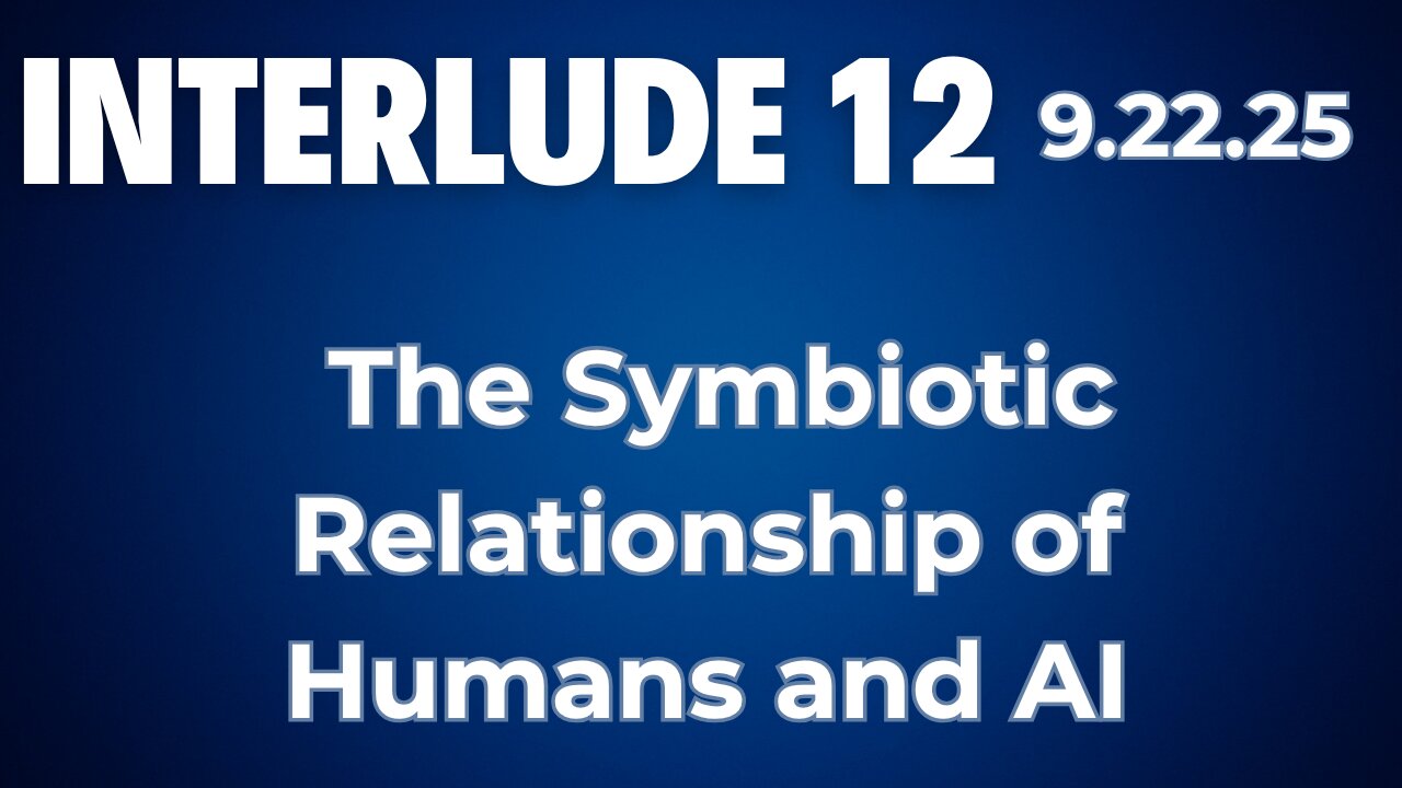 Interlude 12 | 9.22.25 | The Symbiotic Relationship of Humans and AI
