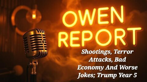 Owen Report - Shootings, Terror Attacks, Bad Economy And Worse Jokes; Trump Year 5