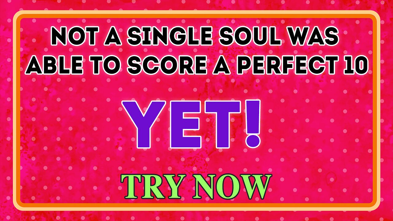 We bet you can't score a solid 10