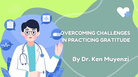 Overcoming Challenges in Practicing Gratitude - Dr. Ken Muyenzi