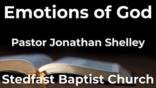 Emotions of God - Pastor Jonathan Shelley | Stedfast Baptist Church