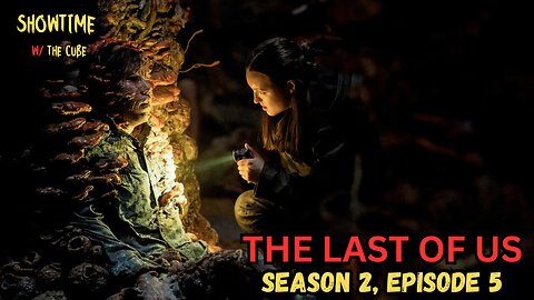 Showtime with the Cube: The Last of Us S2 EP5 Review