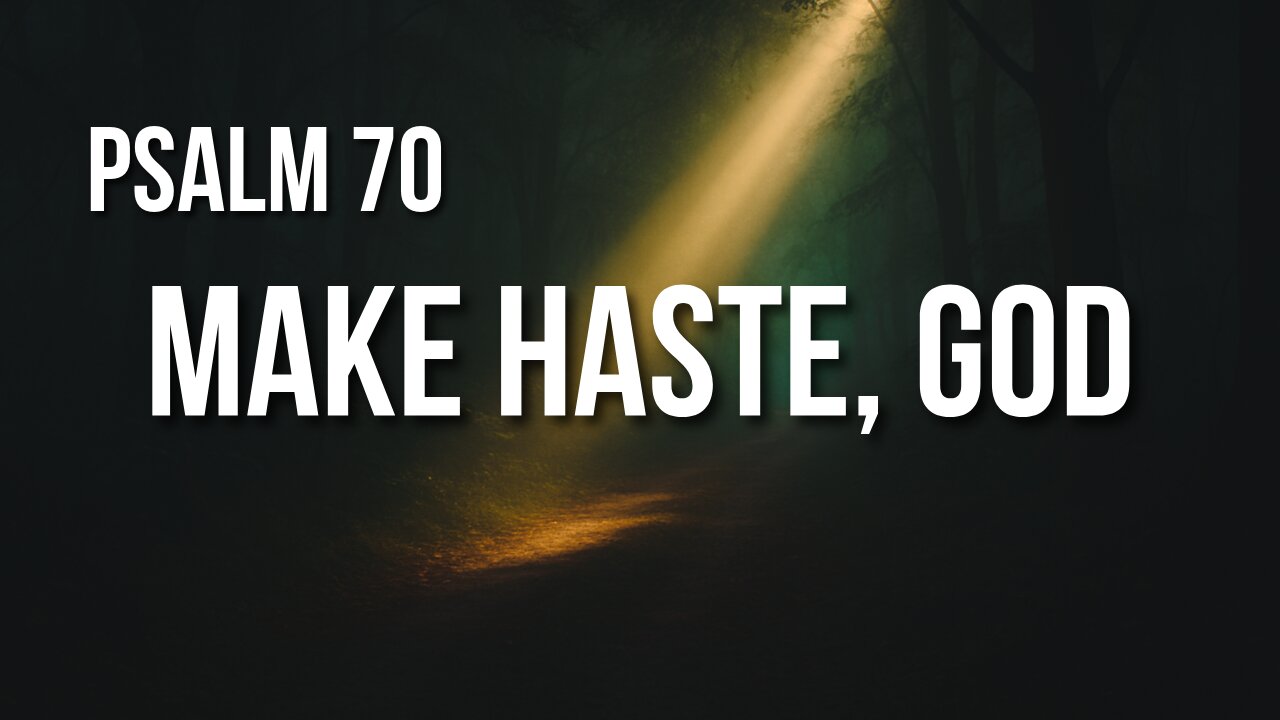 Psalm 70 – When Trouble Can’t Wait and You Need God Now